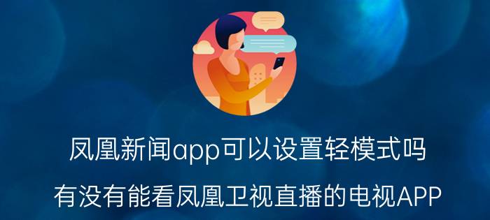 凤凰新闻app可以设置轻模式吗 有没有能看凤凰卫视直播的电视APP？